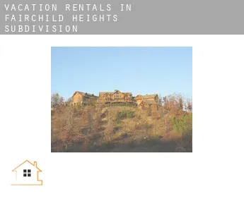 Vacation rentals in  Fairchild Heights Subdivision