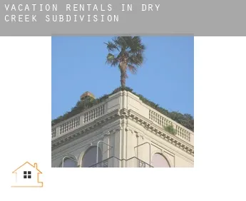 Vacation rentals in  Dry Creek Subdivision